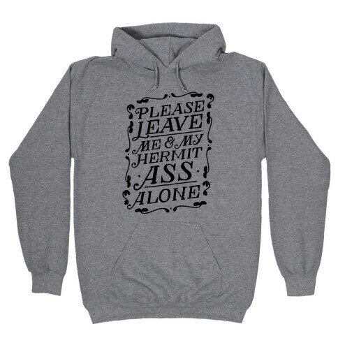 Please Leave Me And My Hermit Ass Alone  Hooded Sweatshirt