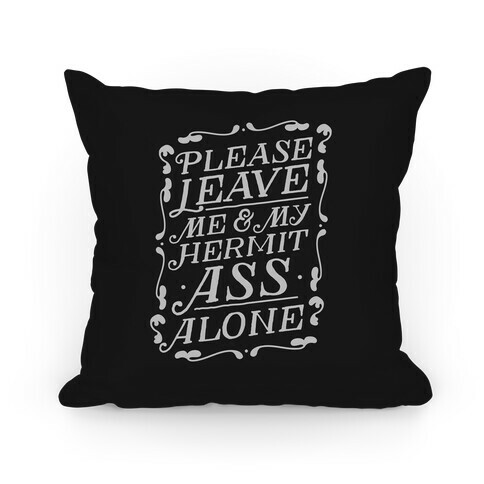 Please Leave Me And My Hermit Ass Alone  Pillow