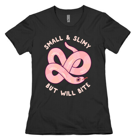 Small And Slimy, But Will Bite Womens T-Shirt