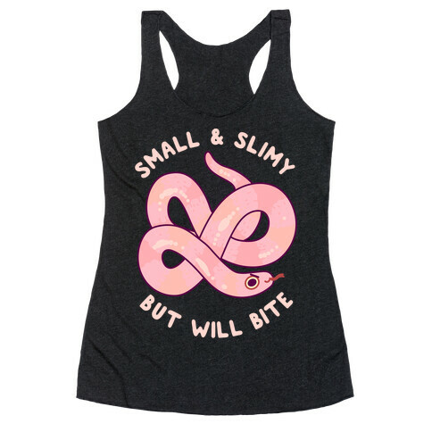 Small And Slimy, But Will Bite Racerback Tank Top