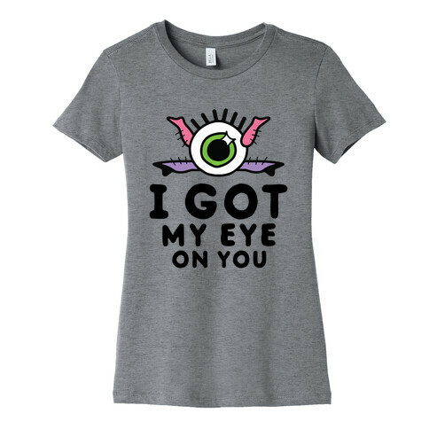 I Got My Eye On You Womens T-Shirt