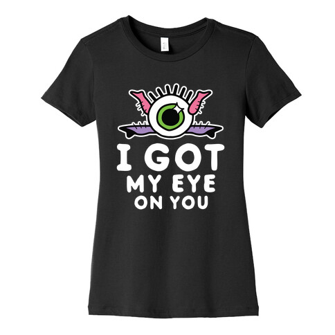 I Got My Eye On You Womens T-Shirt