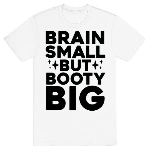 Brain Small But Booty Big T-Shirt