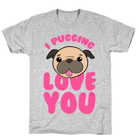 I Pugging Love You T-Shirt