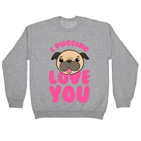 I Pugging Love You Pullover