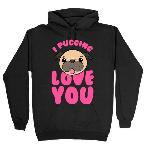 I Pugging Love You Hooded Sweatshirt