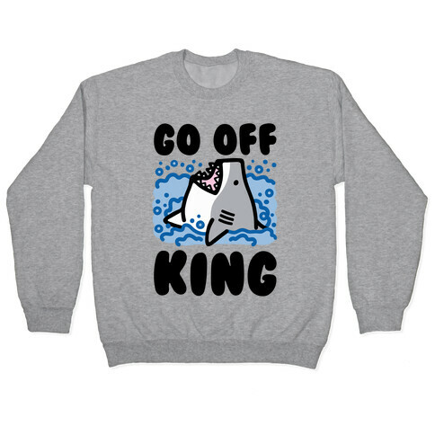 Go Off King Shark Parody Pullover