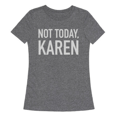 Not Today Karen Womens T-Shirt