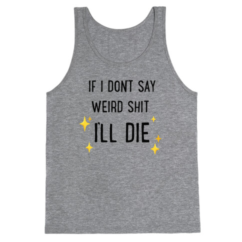 If I Don't Say Weird Shit I'll Die Tank Top