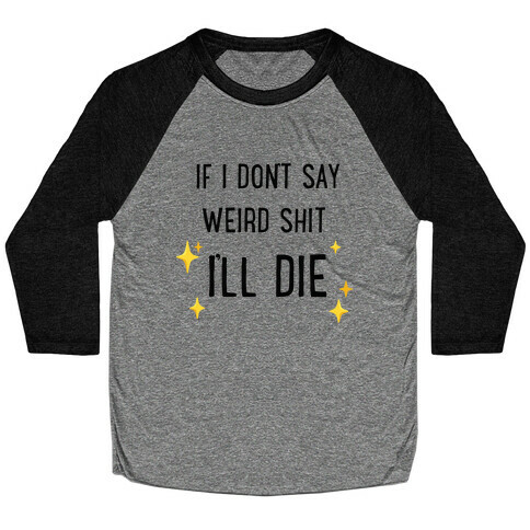 If I Don't Say Weird Shit I'll Die Baseball Tee