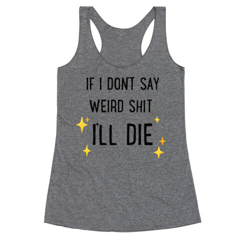 If I Don't Say Weird Shit I'll Die Racerback Tank Top