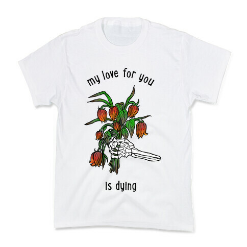 My Love For You Is Dying Kids T-Shirt