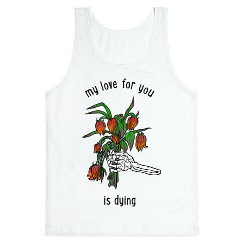 My Love For You Is Dying Tank Top