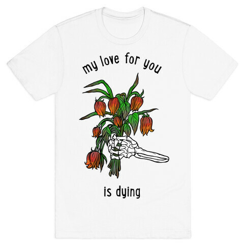 My Love For You Is Dying T-Shirt