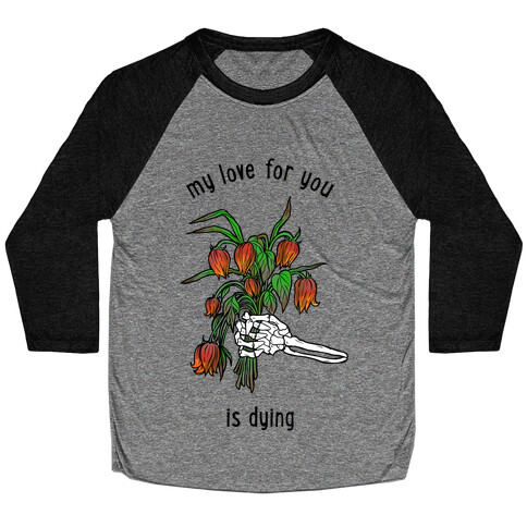 My Love For You Is Dying Baseball Tee