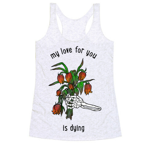 My Love For You Is Dying Racerback Tank Top
