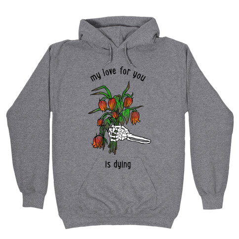 My Love For You Is Dying Hooded Sweatshirt