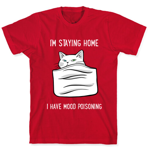 I'm Staying Home I Have Mood Poisoning T-Shirt