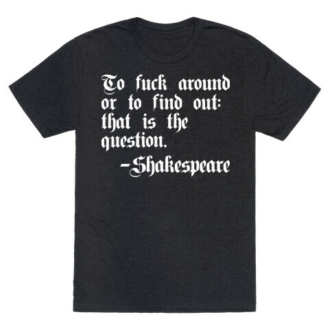 To F*** Around Or To Find Out: That Is The Question - Shakespeare T-Shirt