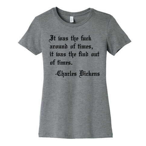 It Was The F*** Around Of Times, It Was The Find Out Of Times. - Charles Dickens Womens T-Shirt