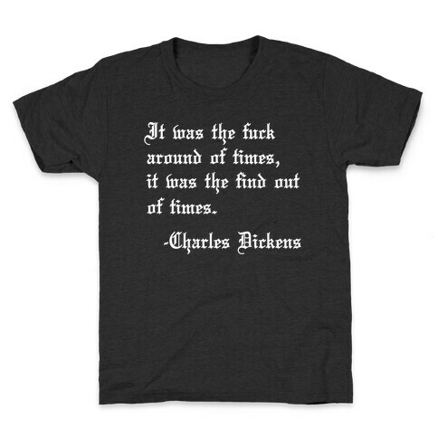 It Was The F*** Around Of Times, It Was The Find Out Of Times. - Charles Dickens Kids T-Shirt
