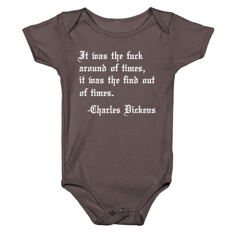 It Was The F*** Around Of Times, It Was The Find Out Of Times. - Charles Dickens Baby One-Piece