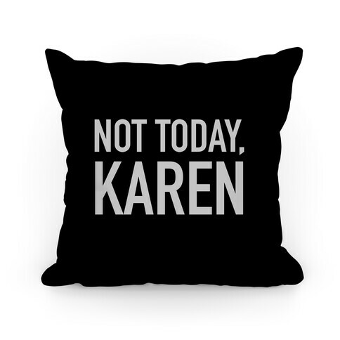 Not Today Karen Pillow