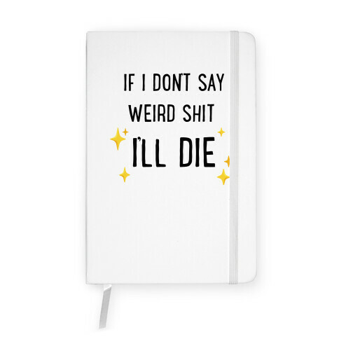 If I Don't Say Weird Shit I'll Die Notebook