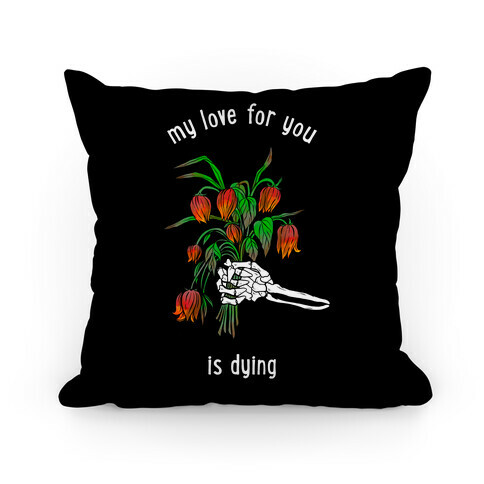 My Love For You Is Dying Pillow