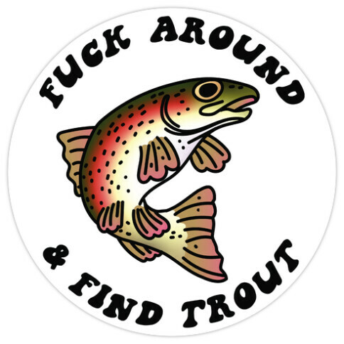 F*** Around And Find Trout Die Cut Sticker