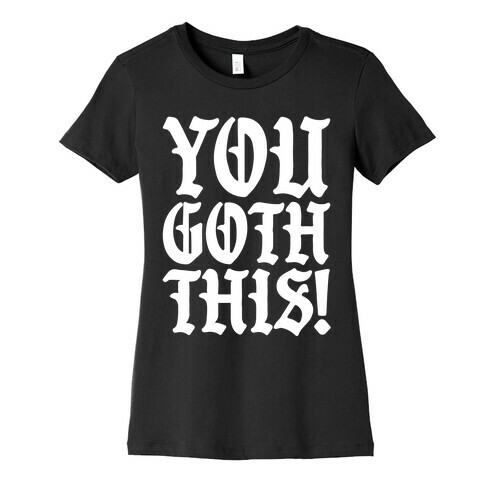 You Goth This Womens T-Shirt