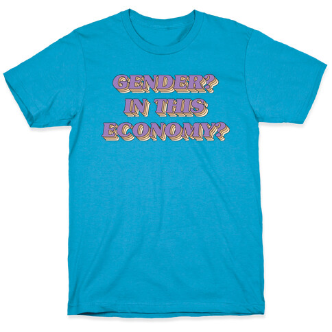 Gender? In This Economy? T-Shirt