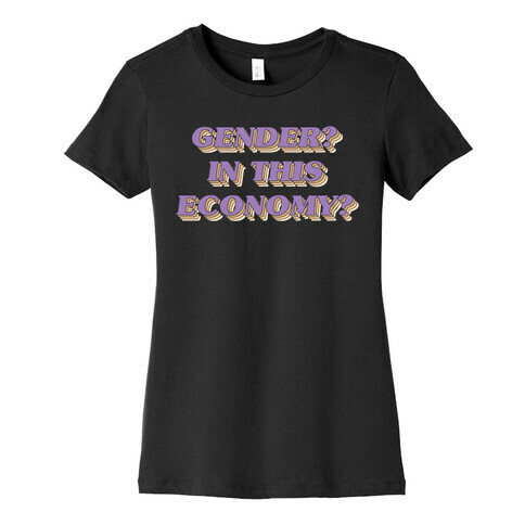Gender? In This Economy? Womens T-Shirt
