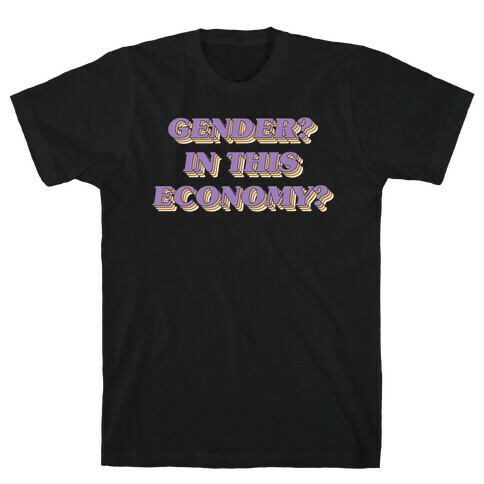 Gender? In This Economy? T-Shirt