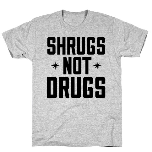 Shrugs Not Drugs T-Shirt