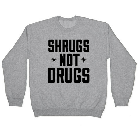 Shrugs Not Drugs Pullover