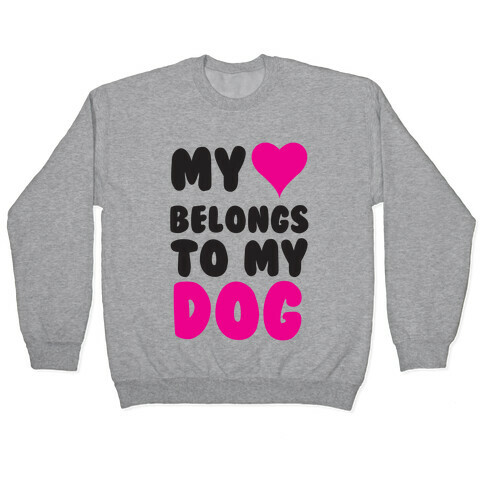 My Heart Belongs To My Dog Pullover