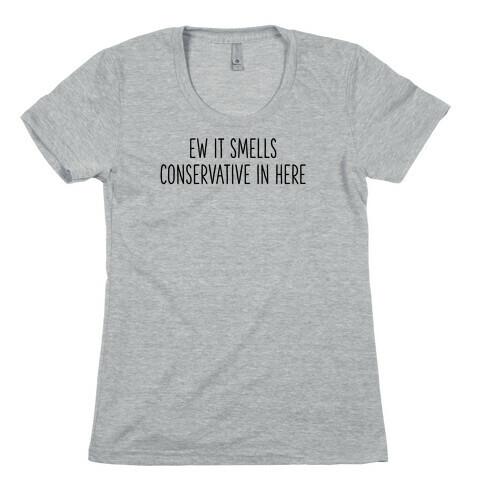 Ew It Smells Conservative In Here Womens T-Shirt