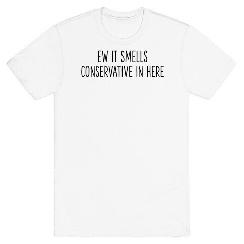 Ew It Smells Conservative In Here T-Shirt