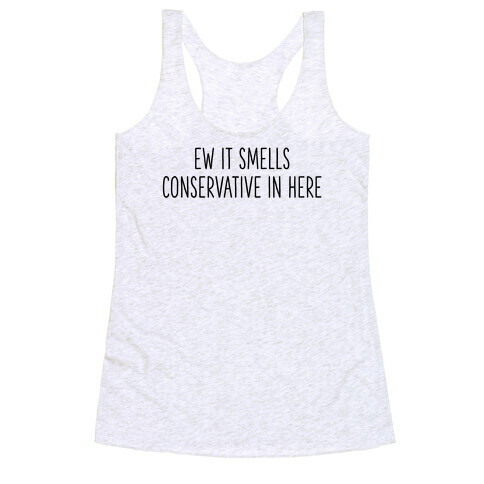 Ew It Smells Conservative In Here Racerback Tank Top