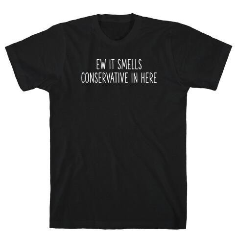 Ew It Smells Conservative In Here T-Shirt