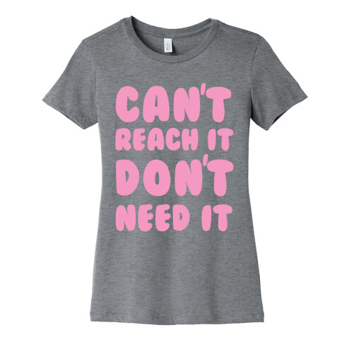 Can't Reach It Don't Need It Womens T-Shirt