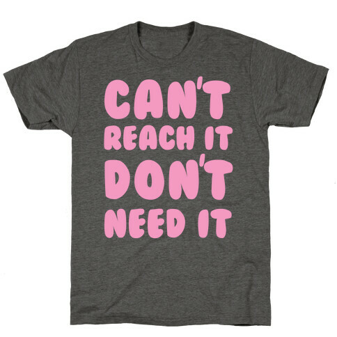 Can't Reach It Don't Need It T-Shirt