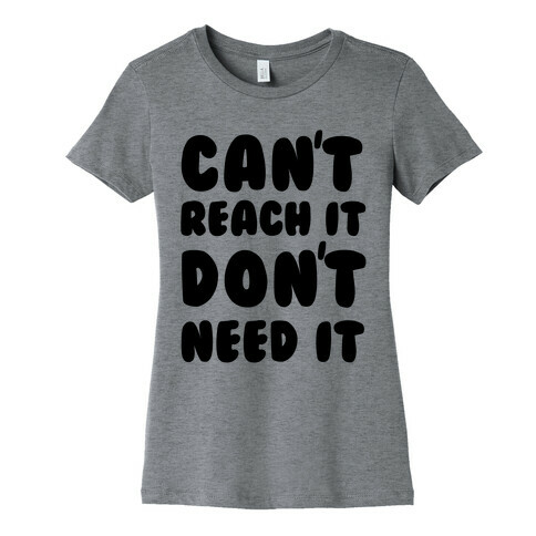 Can't Reach It Don't Need It Womens T-Shirt