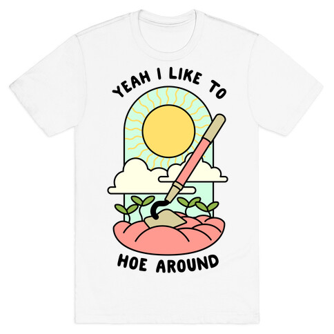 Yeah I Like To Hoe Around T-Shirt