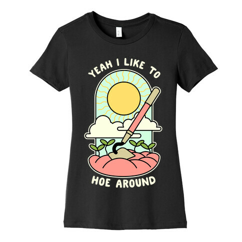 Yeah I Like To Hoe Around Womens T-Shirt