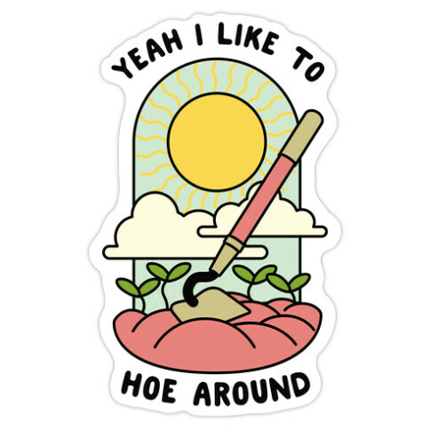 Yeah I Like To Hoe Around Die Cut Sticker