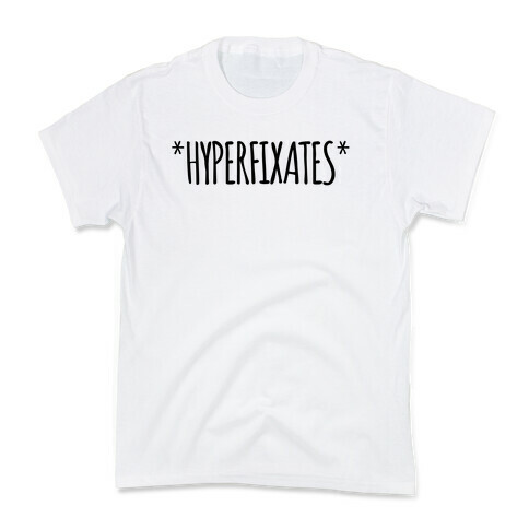 *Hyperfixates* Kids T-Shirt