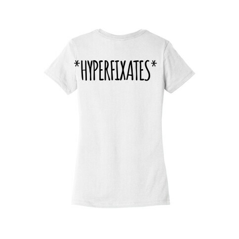 *Hyperfixates* Womens T-Shirt