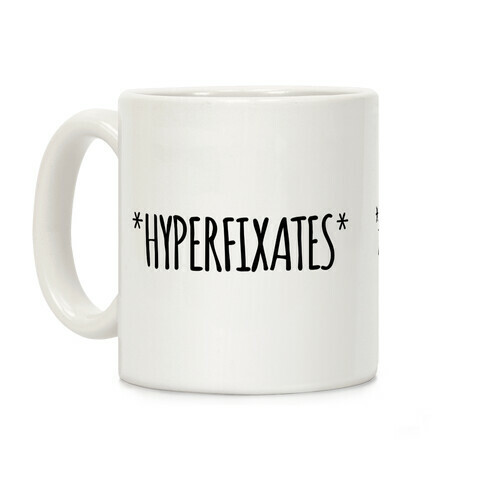 *Hyperfixates* Coffee Mug